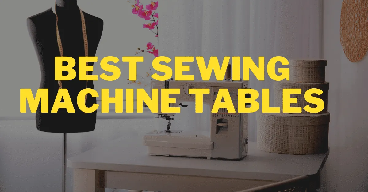 Best Sewing Machine Tables in 2026 – Buyer’s Guide Included