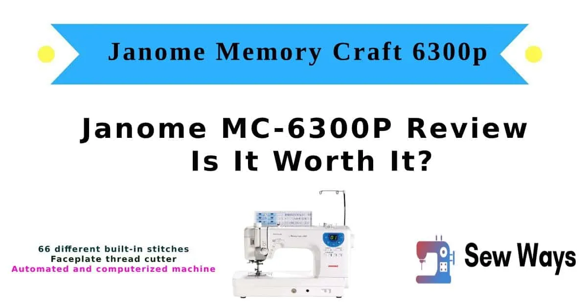 Janome Memory Craft 6300p Review – Is It Worth It?
