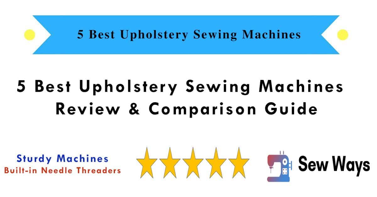 5 Best Upholstery Sewing Machines in 2021 Review & Comparison Guide